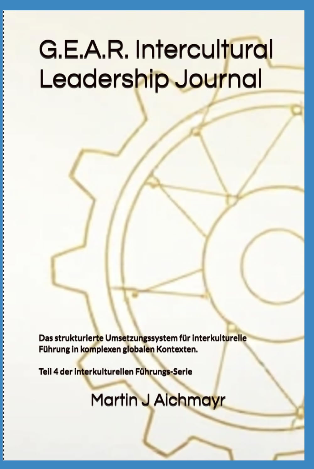 G.E.A.R. Intercultural Leadership Journal: The Structured Implementation System for Intercultural Leadership in Complex Global Contexts